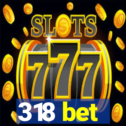 318 bet